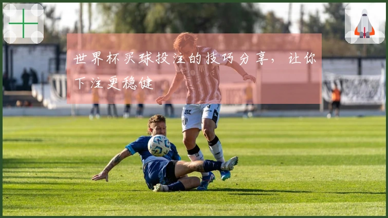 世界杯买球投注的技巧分享，让你下注更稳健